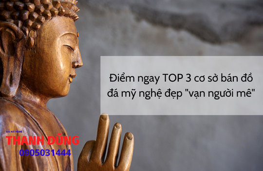 Điểm ngay TOP 3 cơ sở bán đồ đá mỹ nghệ đẹp “vạn người mê”