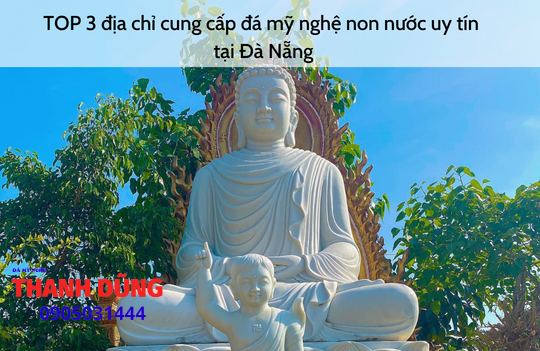 TOP 3 địa chỉ cung cấp đá mỹ nghệ non nước uy tín tại Đà Nẵng