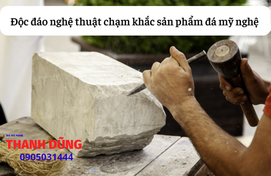 Độc đáo nghệ thuật chạm khắc sản phẩm đá mỹ nghệ