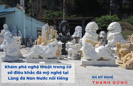 Khám phá nghệ thuật trong cơ sở điêu khắc đá mỹ nghệ tại Làng đá Non Nước nổi tiếng